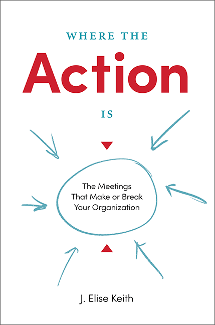 Where the Action Is: The Meetings That Make or Break Your Success